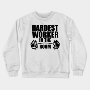 Hardest worker in the room Crewneck Sweatshirt
